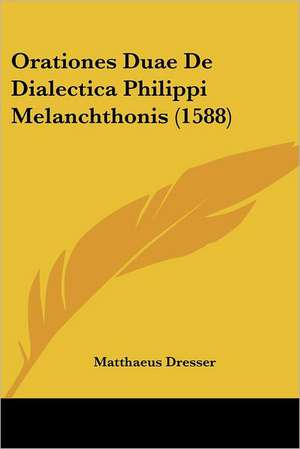 Orationes Duae De Dialectica Philippi Melanchthonis (1588) de Matthaeus Dresser