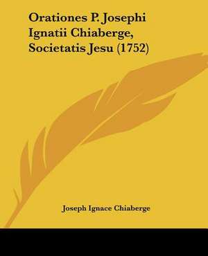 Orationes P. Josephi Ignatii Chiaberge, Societatis Jesu (1752) de Joseph Ignace Chiaberge