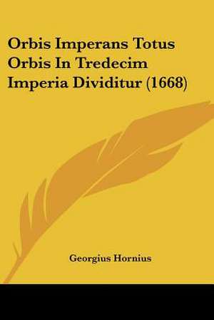 Orbis Imperans Totus Orbis In Tredecim Imperia Dividitur (1668) de Georgius Hornius