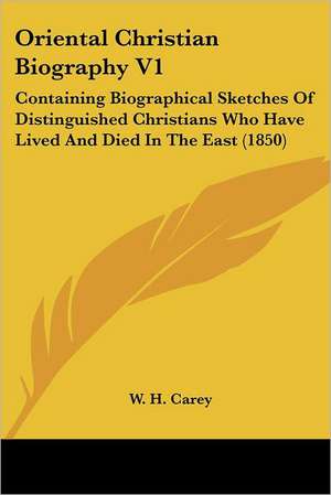 Oriental Christian Biography V1 de W. H. Carey