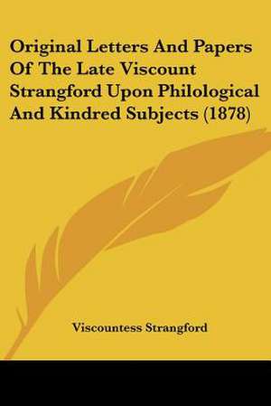 Original Letters And Papers Of The Late Viscount Strangford Upon Philological And Kindred Subjects (1878) de Viscountess Strangford