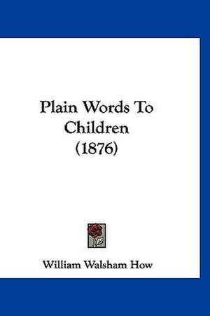 Plain Words To Children (1876) de William Walsham How