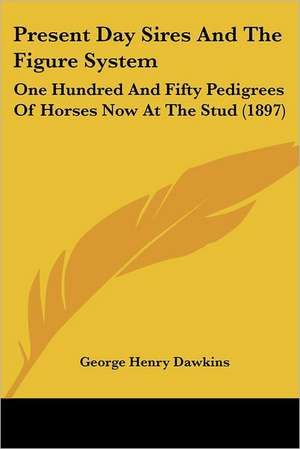 Present Day Sires And The Figure System de George Henry Dawkins