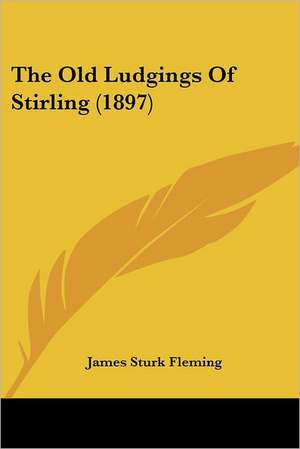 The Old Ludgings Of Stirling (1897) de James Sturk Fleming