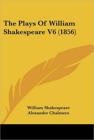 The Plays Of William Shakespeare V6 (1856) de William Shakespeare