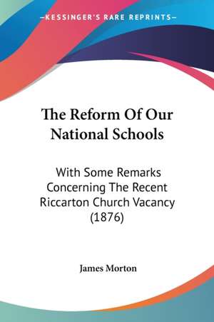 The Reform Of Our National Schools de James Morton