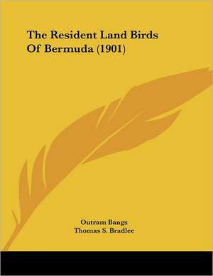 The Resident Land Birds Of Bermuda (1901) de Outram Bangs