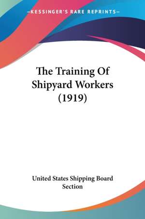 The Training Of Shipyard Workers (1919) de United States Shipping Board Section