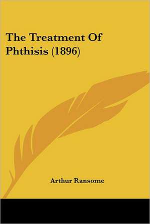 The Treatment Of Phthisis (1896) de Arthur Ransome