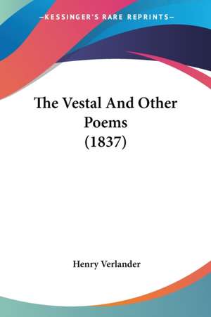 The Vestal And Other Poems (1837) de Henry Verlander