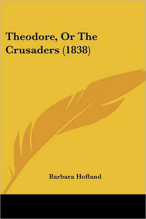 Theodore, Or The Crusaders (1838) de Barbara Hofland