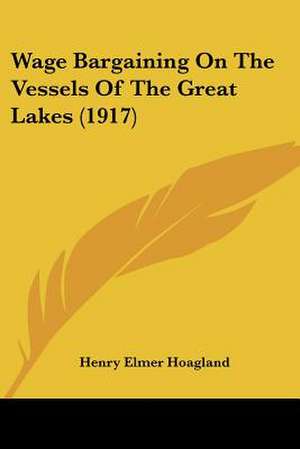 Wage Bargaining On The Vessels Of The Great Lakes (1917) de Henry Elmer Hoagland