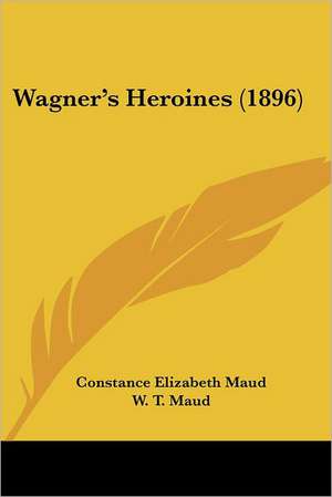 Wagner's Heroines (1896) de Constance Elizabeth Maud