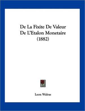 De La Fixite De Valeur De L'Etalon Monetaire (1882) de Leon Walras