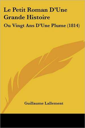 Le Petit Roman D'Une Grande Histoire de Guillaume Lallement