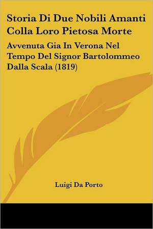 Storia Di Due Nobili Amanti Colla Loro Pietosa Morte de Luigi Da Porto