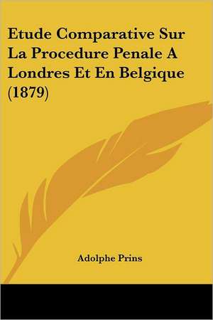 Etude Comparative Sur La Procedure Penale A Londres Et En Belgique (1879) de Adolphe Prins