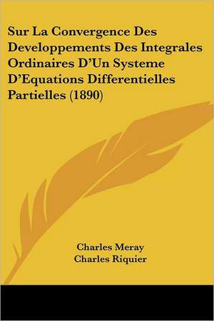 Sur La Convergence Des Developpements Des Integrales Ordinaires D'Un Systeme D'Equations Differentielles Partielles (1890) de Charles Meray