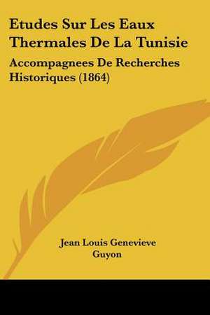 Etudes Sur Les Eaux Thermales De La Tunisie de Jean Louis Genevieve Guyon