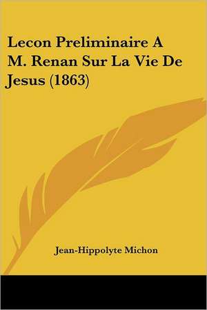 Lecon Preliminaire A M. Renan Sur La Vie de Jesus (1863) de Jean Hippolyte Michon