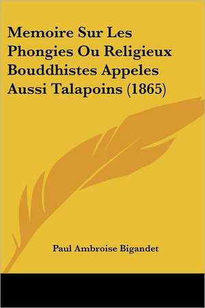 Memoire Sur Les Phongies Ou Religieux Bouddhistes Appeles Aussi Talapoins (1865) de Paul Ambroise Bigandet