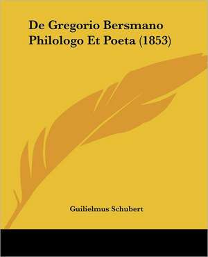 De Gregorio Bersmano Philologo Et Poeta (1853) de Guilielmus Schubert