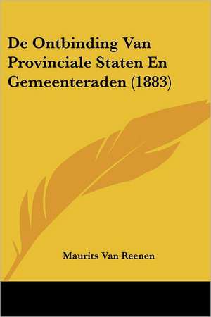 De Ontbinding Van Provinciale Staten En Gemeenteraden (1883) de Maurits van Reenen