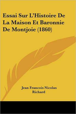 Essai Sur L'Histoire De La Maison Et Baronnie De Montjoie (1860) de Jean Francois Nicolas Richard