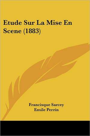 Etude Sur La Mise En Scene (1883) de Francisque Sarcey