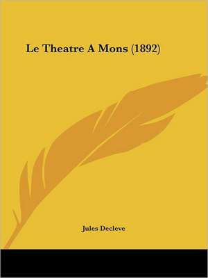 Le Theatre A Mons (1892) de Jules Decleve