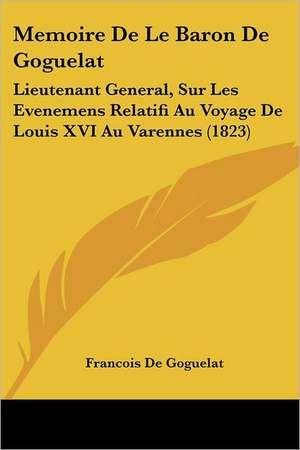 Memoire De Le Baron De Goguelat de Francois De Goguelat