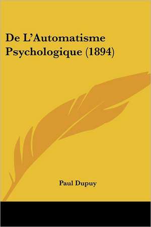 De L'Automatisme Psychologique (1894) de Paul Dupuy