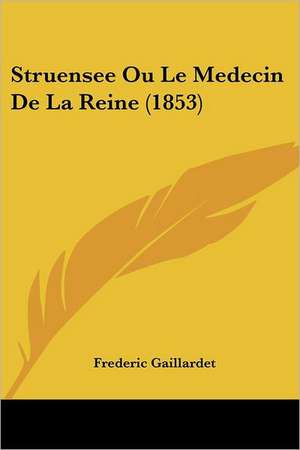 Struensee Ou Le Medecin De La Reine (1853) de Frederic Gaillardet