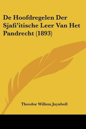 De Hoofdregelen Der Sjafi'itische Leer Van Het Pandrecht (1893) de Theodor Willem Juynboll