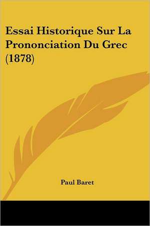 Essai Historique Sur La Prononciation Du Grec (1878) de Paul Baret