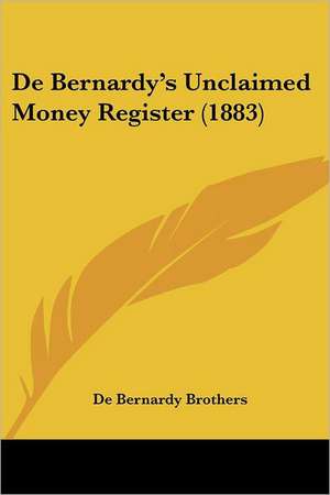 De Bernardy's Unclaimed Money Register (1883) de De Bernardy Brothers