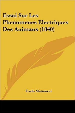 Essai Sur Les Phenomenes Electriques Des Animaux (1840) de Carlo Matteucci