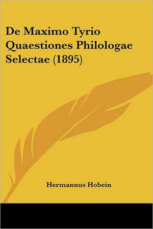 De Maximo Tyrio Quaestiones Philologae Selectae (1895) de Hermannus Hobein