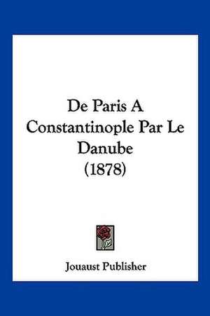 De Paris A Constantinople Par Le Danube (1878) de Jouaust Publisher