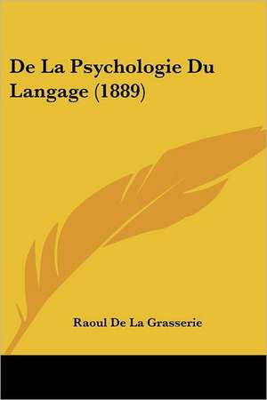 De La Psychologie Du Langage (1889) de Raoul De La Grasserie