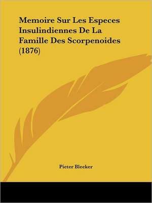 Memoire Sur Les Especes Insulindiennes De La Famille Des Scorpenoides (1876) de Pieter Bleeker