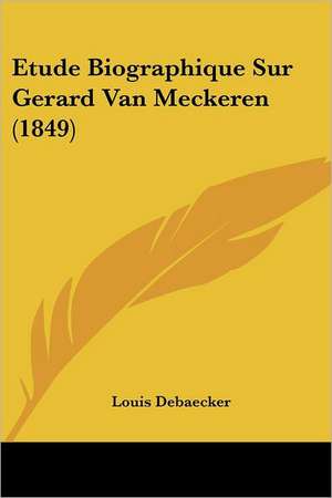 Etude Biographique Sur Gerard Van Meckeren (1849) de Louis Debaecker