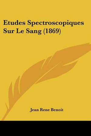 Etudes Spectroscopiques Sur Le Sang (1869) de Jean Rene Benoit