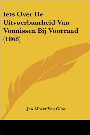 Iets Over De Uitvoerbaarheid Van Vonnissen Bij Voorraad (1868) de Jan Albert van Gilse