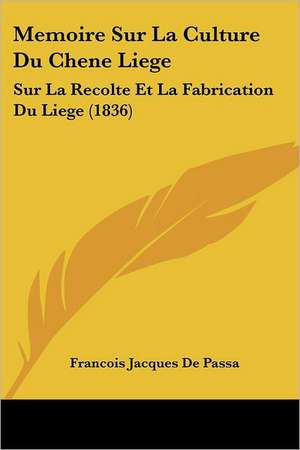 Memoire Sur La Culture Du Chene Liege de Francois Jacques De Passa