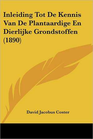 Inleiding Tot De Kennis Van De Plantaardige En Dierlijke Grondstoffen (1890) de David Jacobus Coster