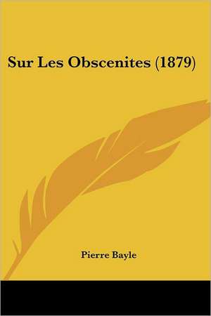 Sur Les Obscenites (1879) de Pierre Bayle