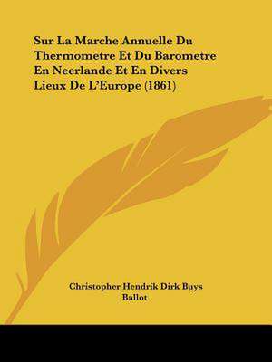 Sur La Marche Annuelle Du Thermometre Et Du Barometre En Neerlande Et En Divers Lieux De L'Europe (1861) de Christopher Hendrik Dirk Buys Ballot