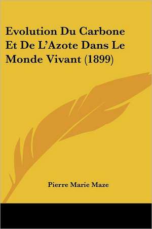 Evolution Du Carbone Et De L'Azote Dans Le Monde Vivant (1899) de Pierre Marie Maze