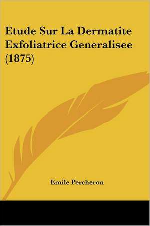 Etude Sur La Dermatite Exfoliatrice Generalisee (1875) de Emile Percheron